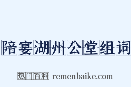 陪宴湖州公堂组词是什么意思的图片